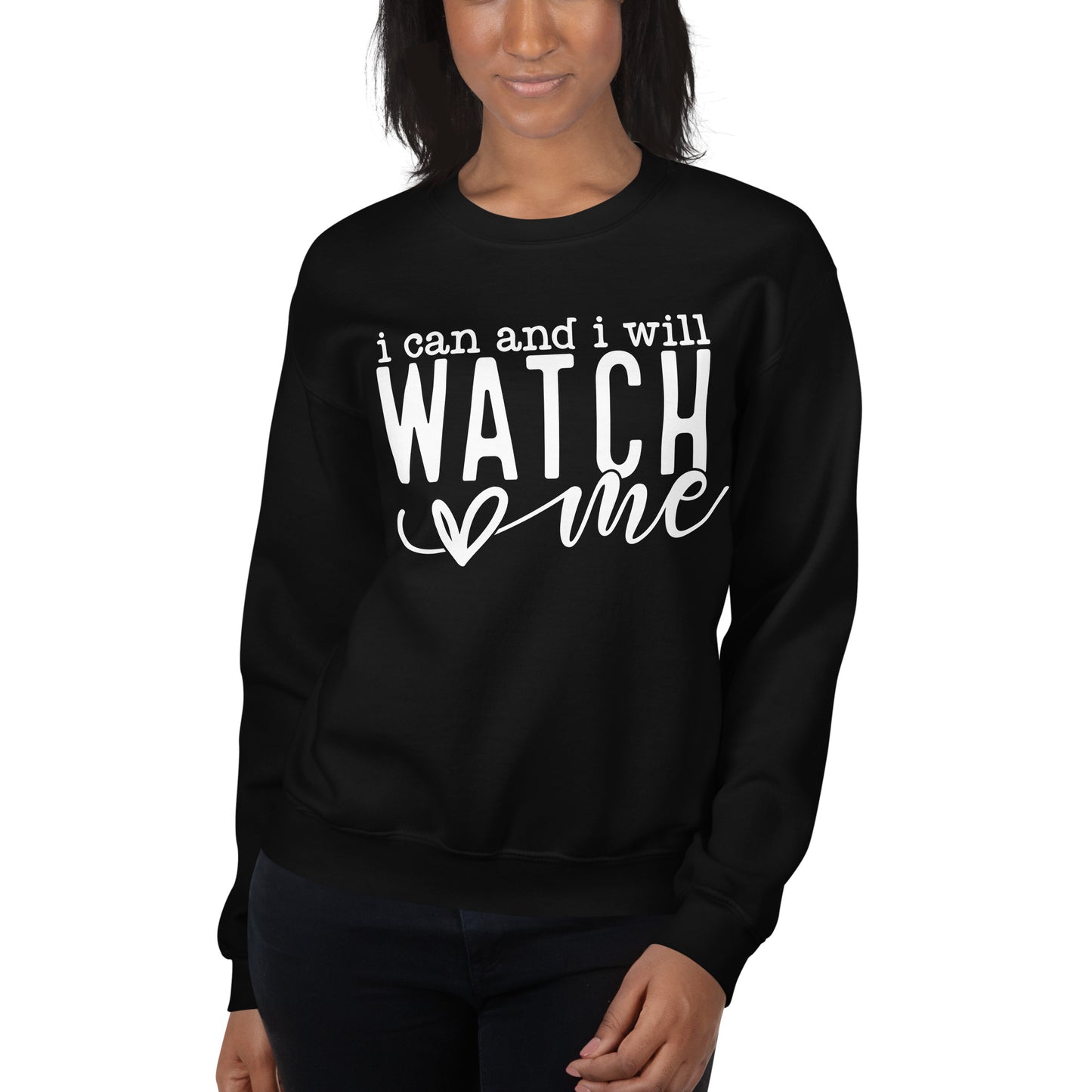 I Can And I Will Watch Me Sweatshirt