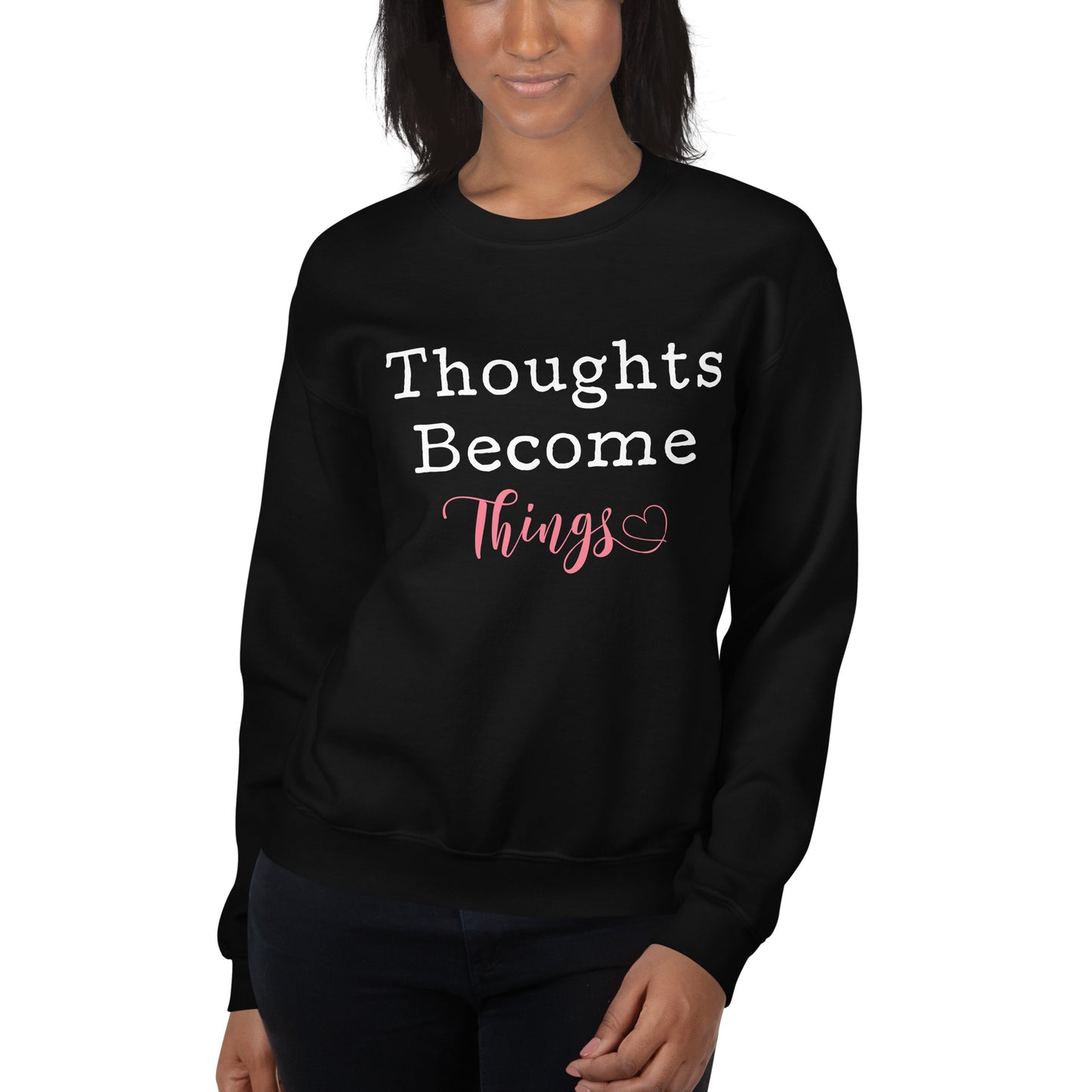 Thoughts Become Things Sweatshirt