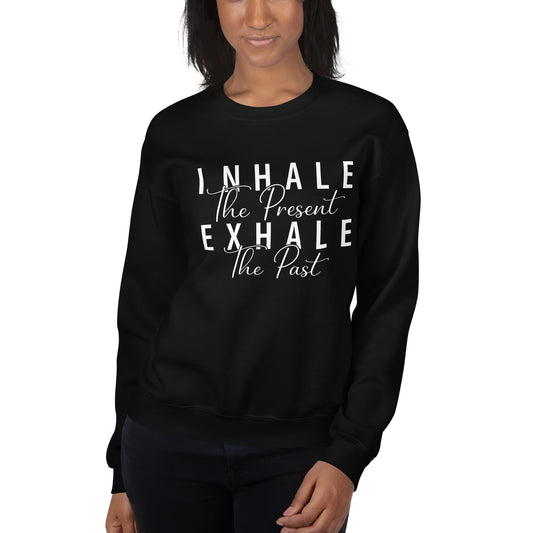 Inhale The Present Exhale The Past Sweatshirt