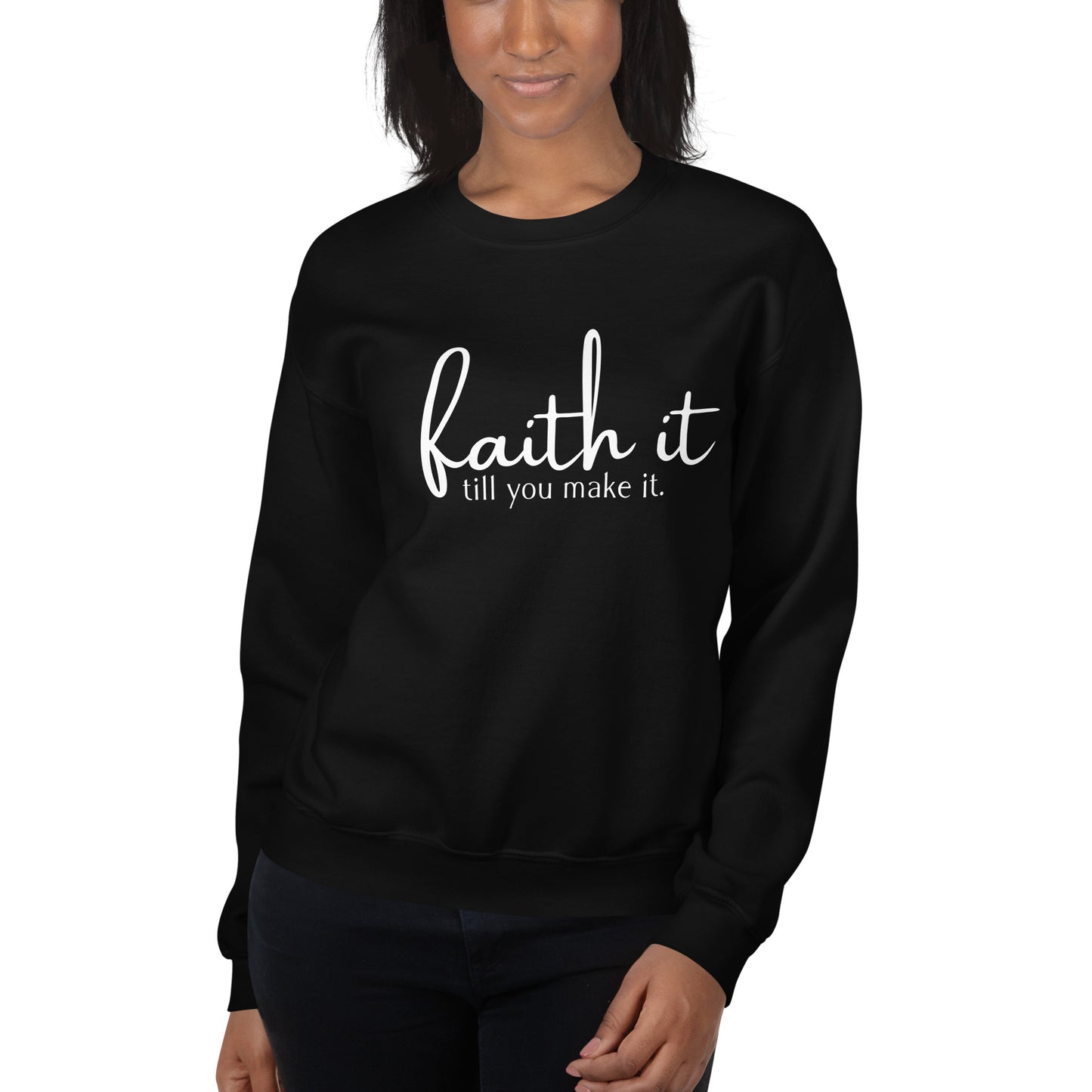 Faith It Until You Make It Sweatshirt