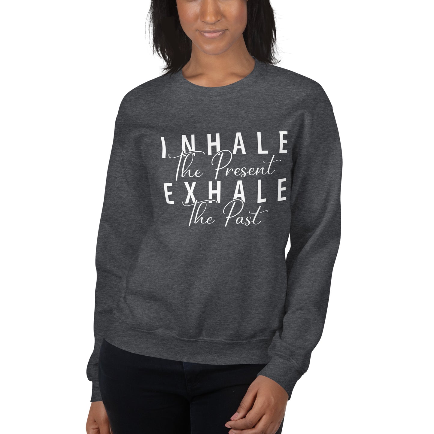 Inhale The Present Exhale The Past Sweatshirt