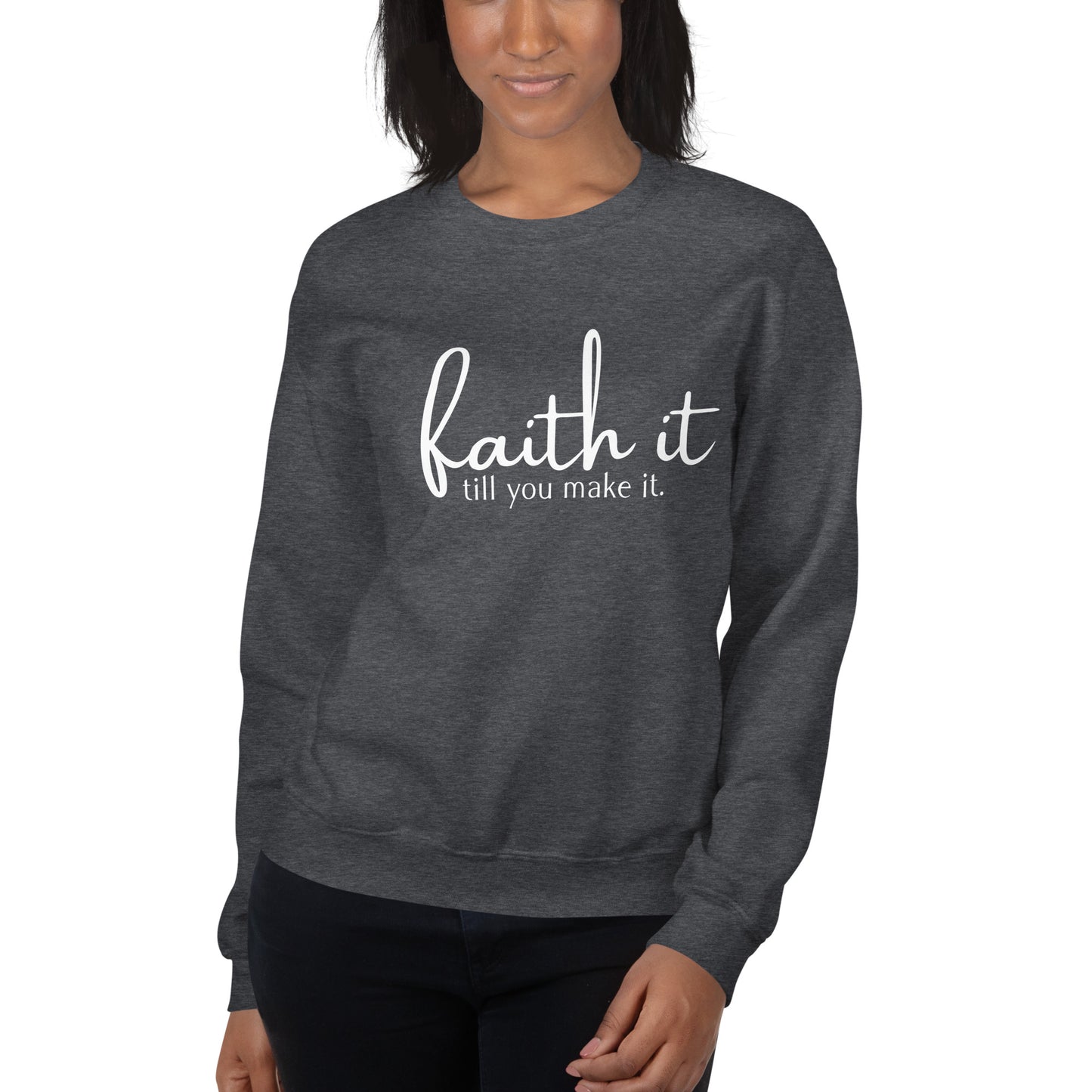 Faith It Until You Make It Sweatshirt