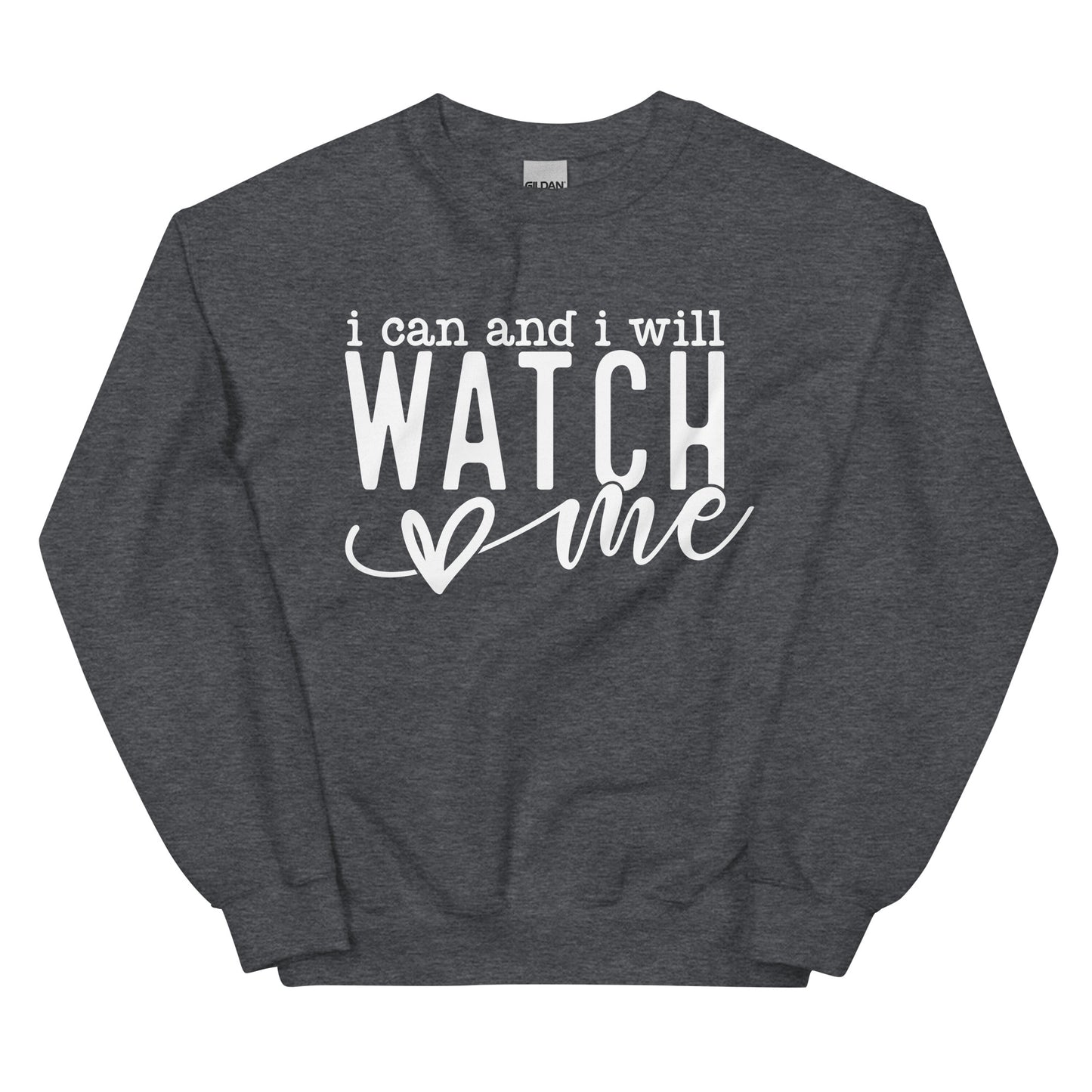 I Can And I Will Watch Me  Sweatshirt