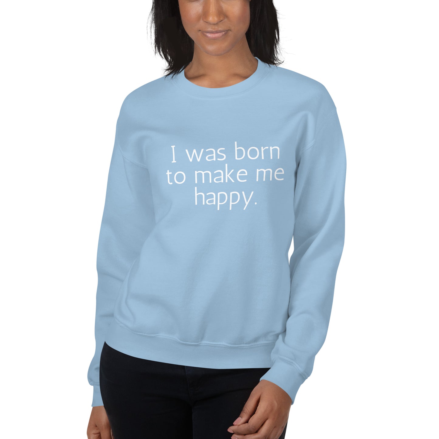 I Was Born To Make Me Happy Sweatshirt