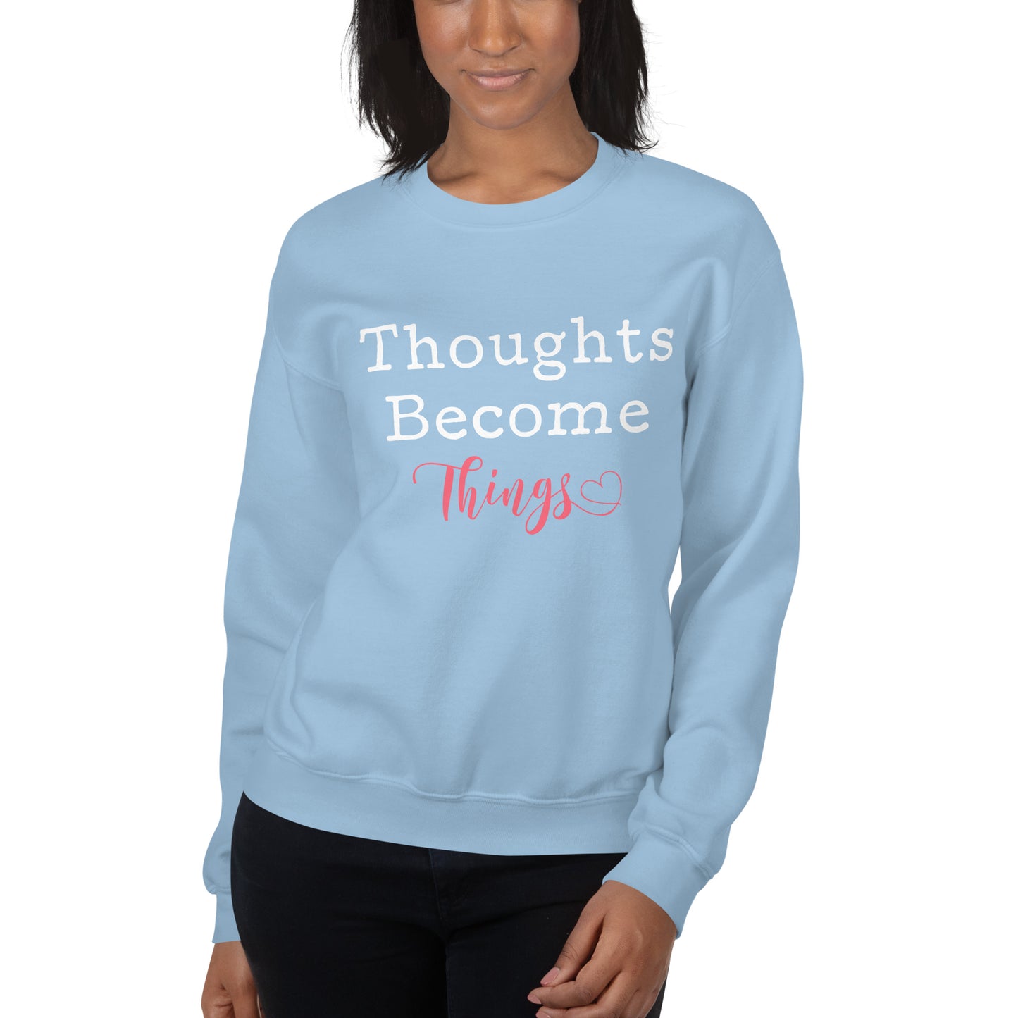 Thoughts Become Things Sweatshirt