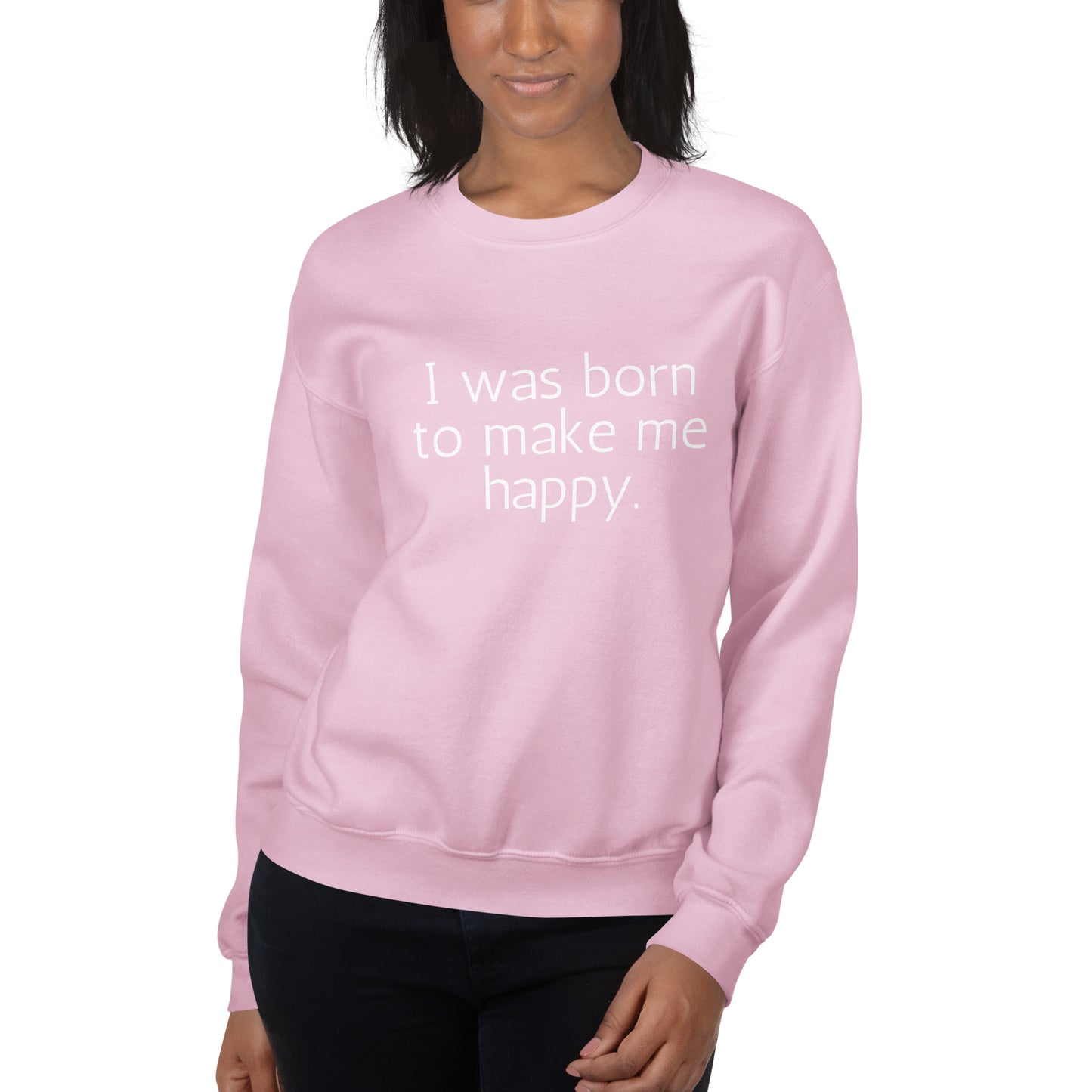 I Was Born To Make Me Happy Sweatshirt