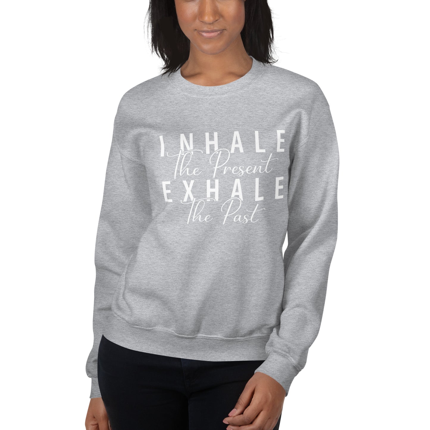 Inhale The Present Exhale The Past Sweatshirt