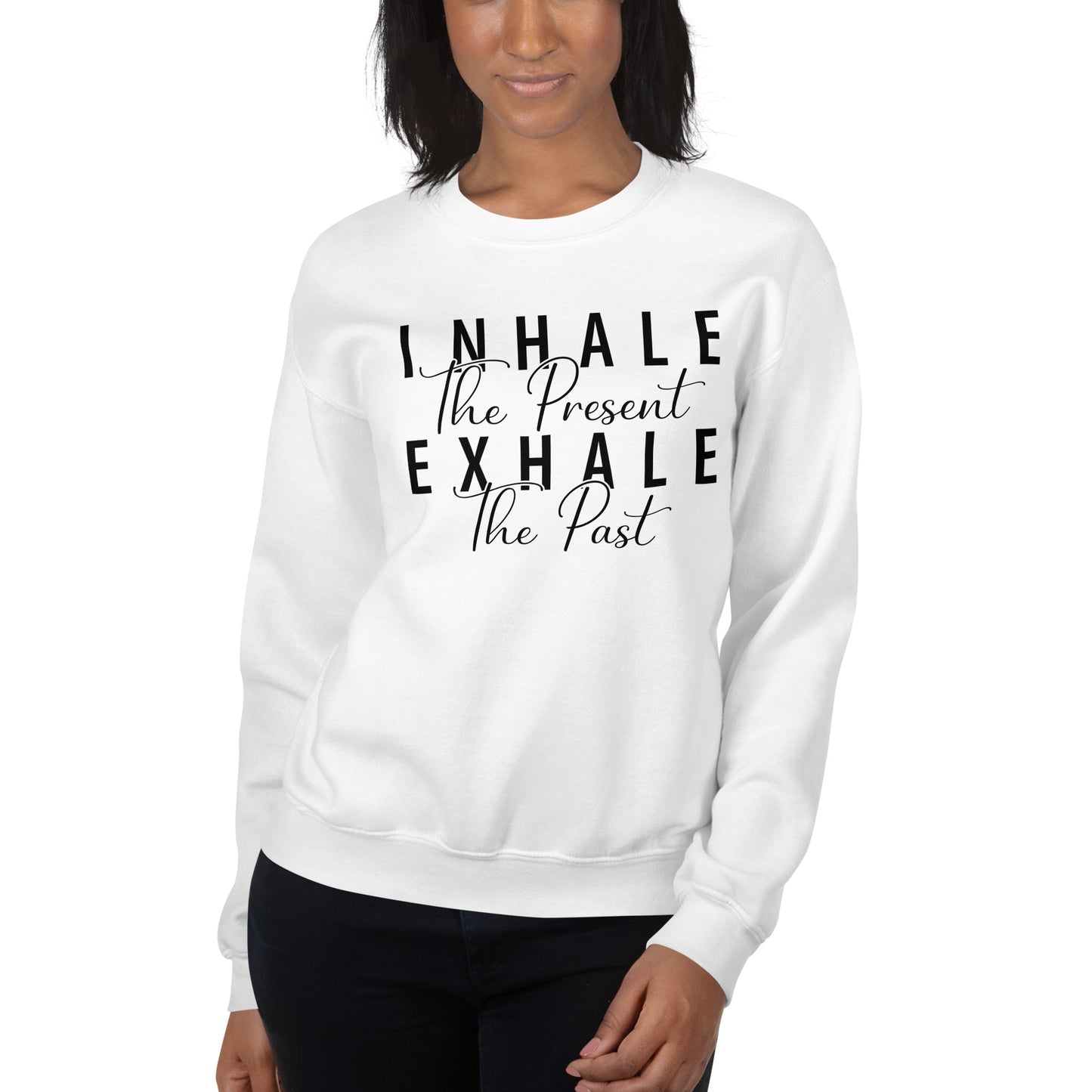 Inhale The Present Exhale The Past Sweatshirt