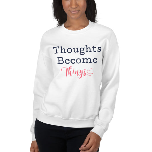 Thoughts Become Things Sweatshirt