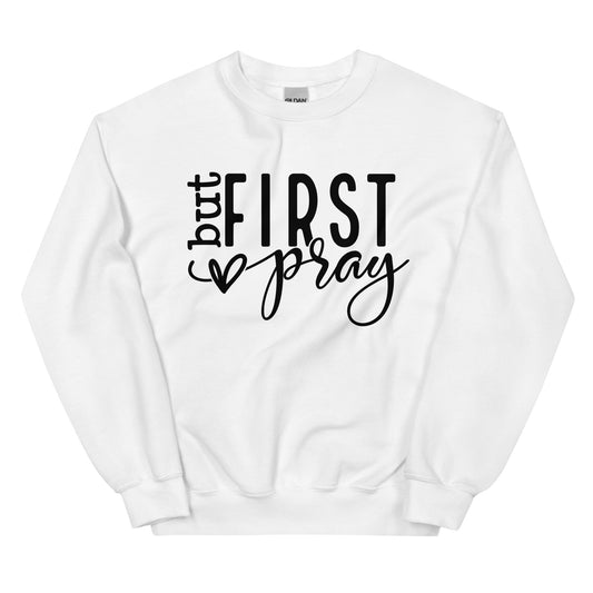 Pray First Sweatshirt