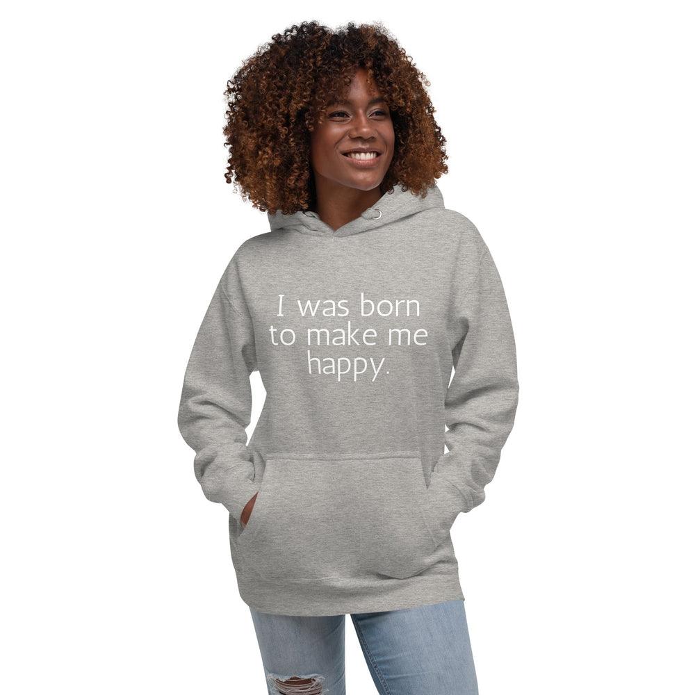 I Was Born To Make Me Happy Hoodie - Wear High Vibe