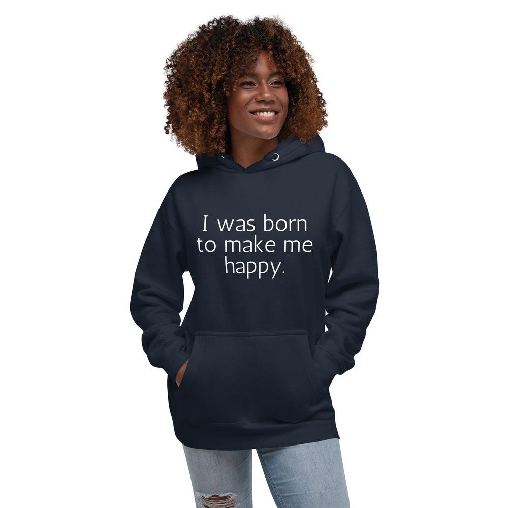 I Was Born To Make Me Happy Hoodie - Wear High Vibe