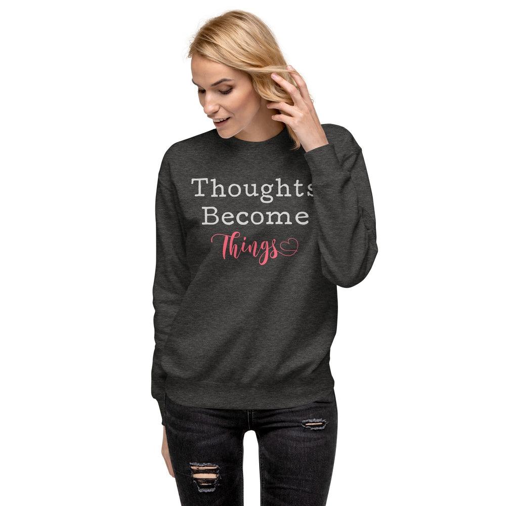 Thoughts Become Things Sweatshirt - Wear High Vibe