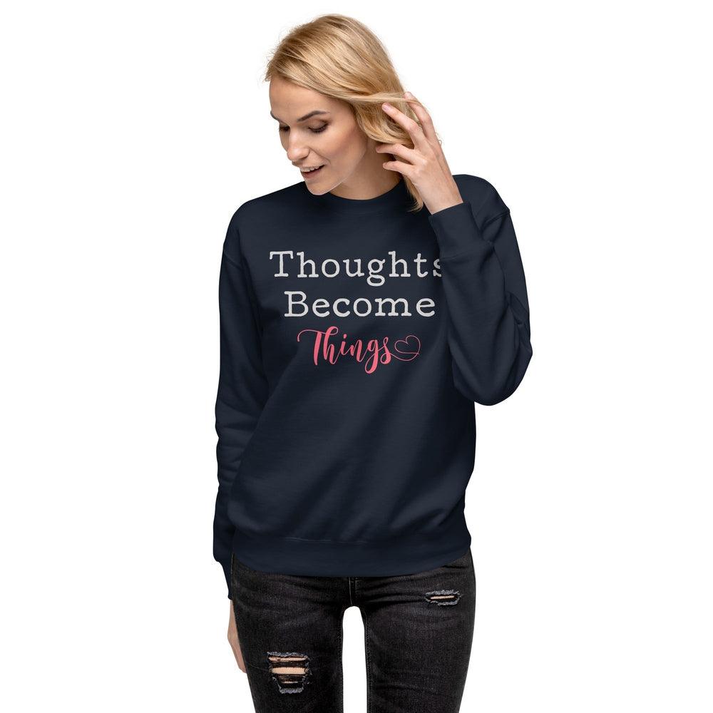 Thoughts Become Things Sweatshirt - Wear High Vibe